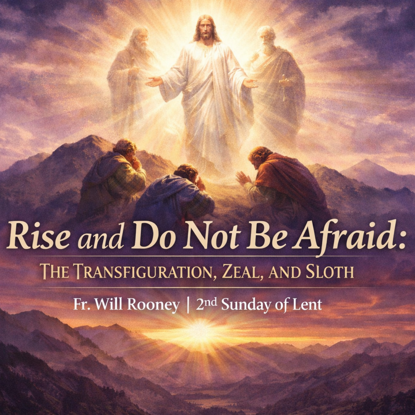 Luke 10:41: Rise and Do Not Be Afraid: The Transfiguration, Zeal, and Sloth | Fr. Will Rooney | 2nd Sunday of Lent