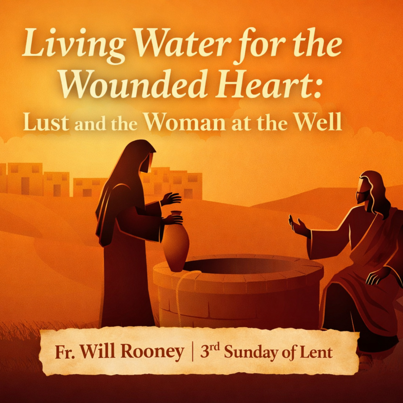 Living Water for the Wounded Heart: Lust and the Woman at the Well | Fr. Will Rooney | 3rd Sunday of Lent