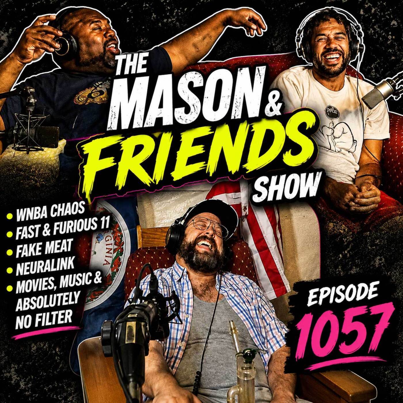 The Mason and Friends Show 1057: e1057. The Mason and Friends Show. Ep 1057. WNBA Chaos, Fast & Furious, Fake Meat, Movies & Neuralink