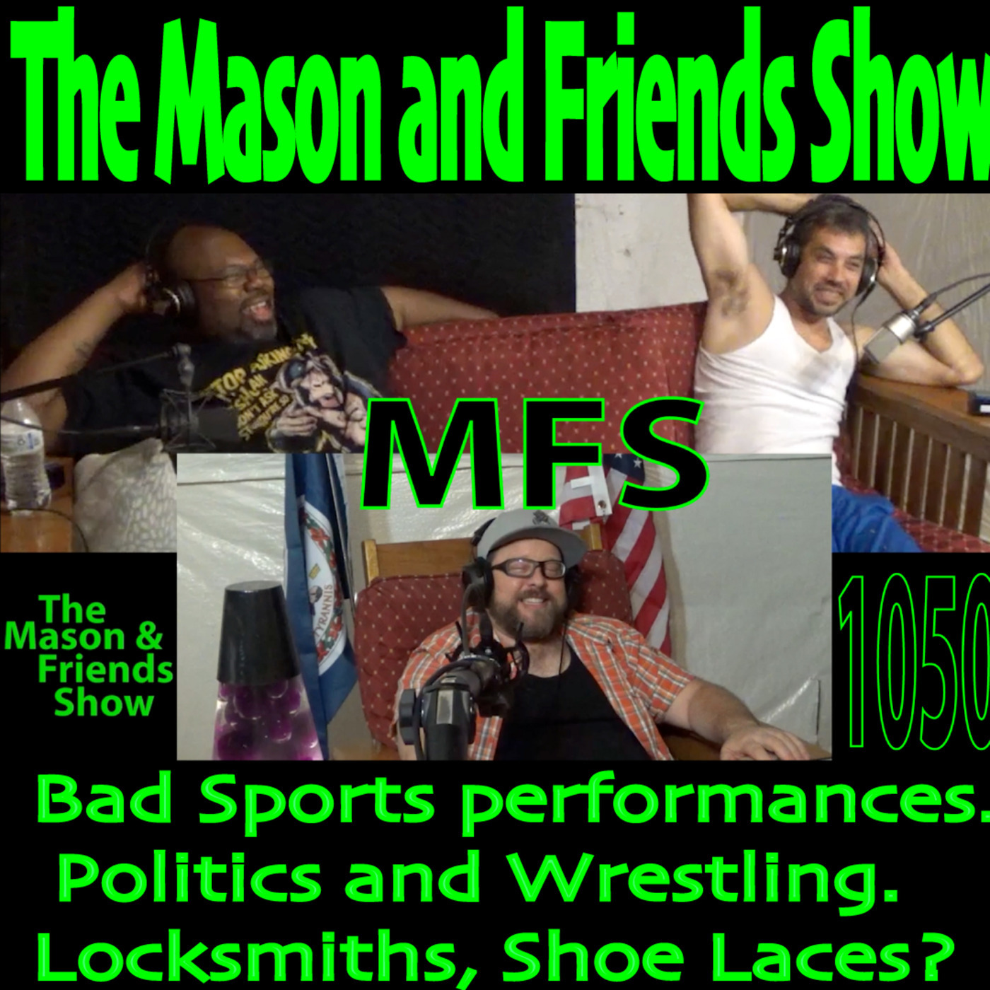 The Mason and Friends Show 1050: e1050. The Mason and Friends Show. Ep 1050. Bad Sports performances.  Politics and Wrestling. Locksmiths, Shoe Laces?
