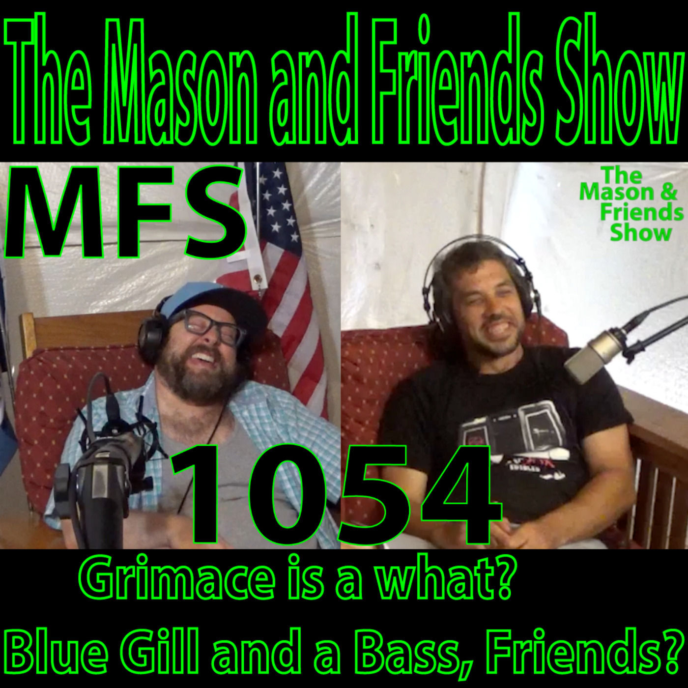 The Mason and Friends Show 1054: e1054. The Mason and Friends Show. Ep 1054.  Grimace is a what? Blue Gill and a Bass, Friends?