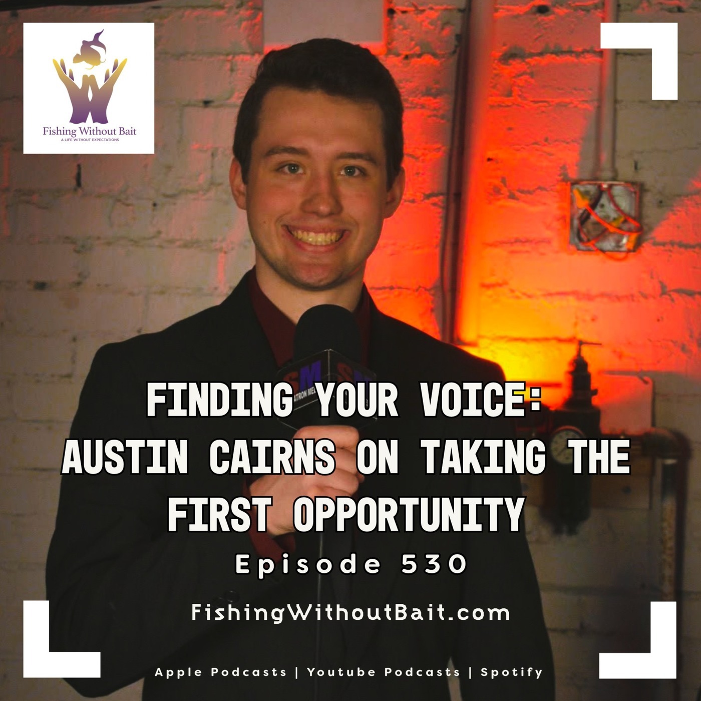 Fishing Without Bait: A Full Impact Mindfulness Podcast: Finding Your Voice: Austin Cairns on Taking the First Opportunity | Episode 530