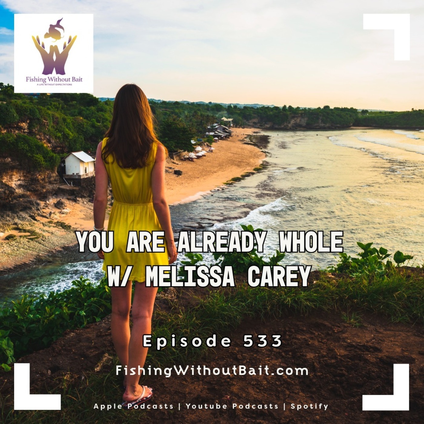 Fishing Without Bait: A Full Impact Mindfulness Podcast: You Are Already Whole w/ Melissa Carey | Episode 533