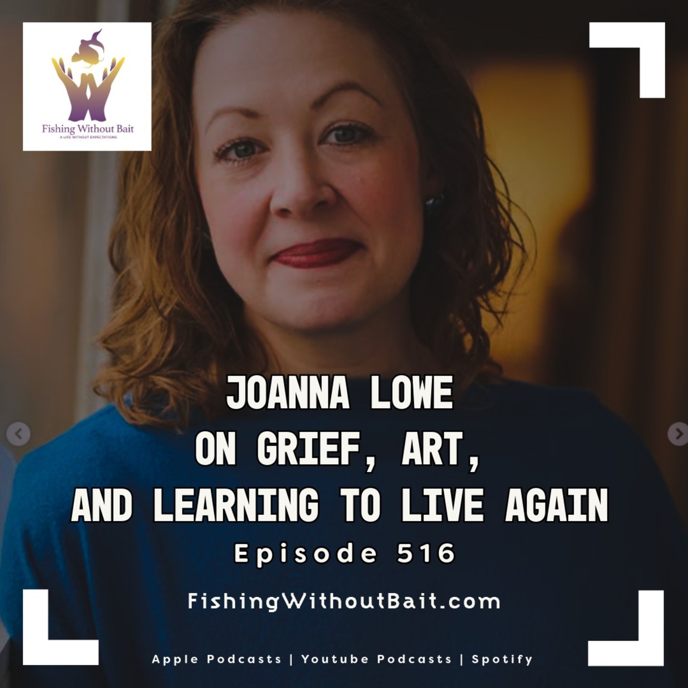 Fishing Without Bait: A Full Impact Mindfulness Podcast: Joanna Lowe on Grief, Art, and Learning to Live Again | Episode 516