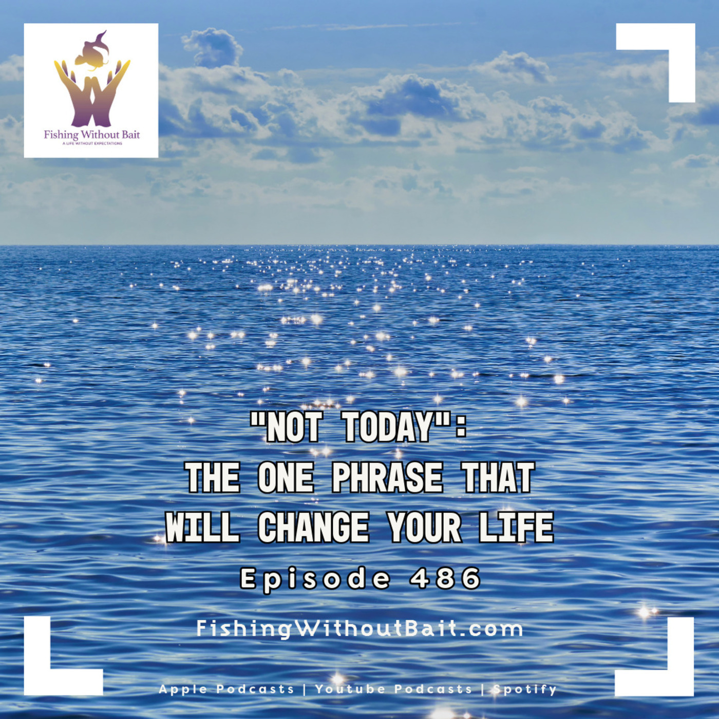 Fishing Without Bait: A Full Impact Mindfulness Podcast: “Not Today”: The One Phrase That Will Change Your Life | Episode 486