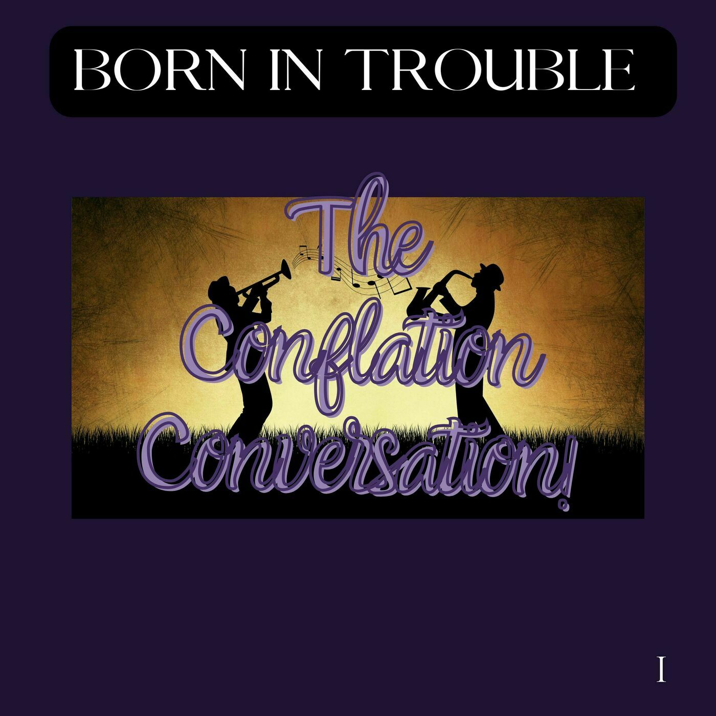 Born In Trouble: The Conflation Conversation