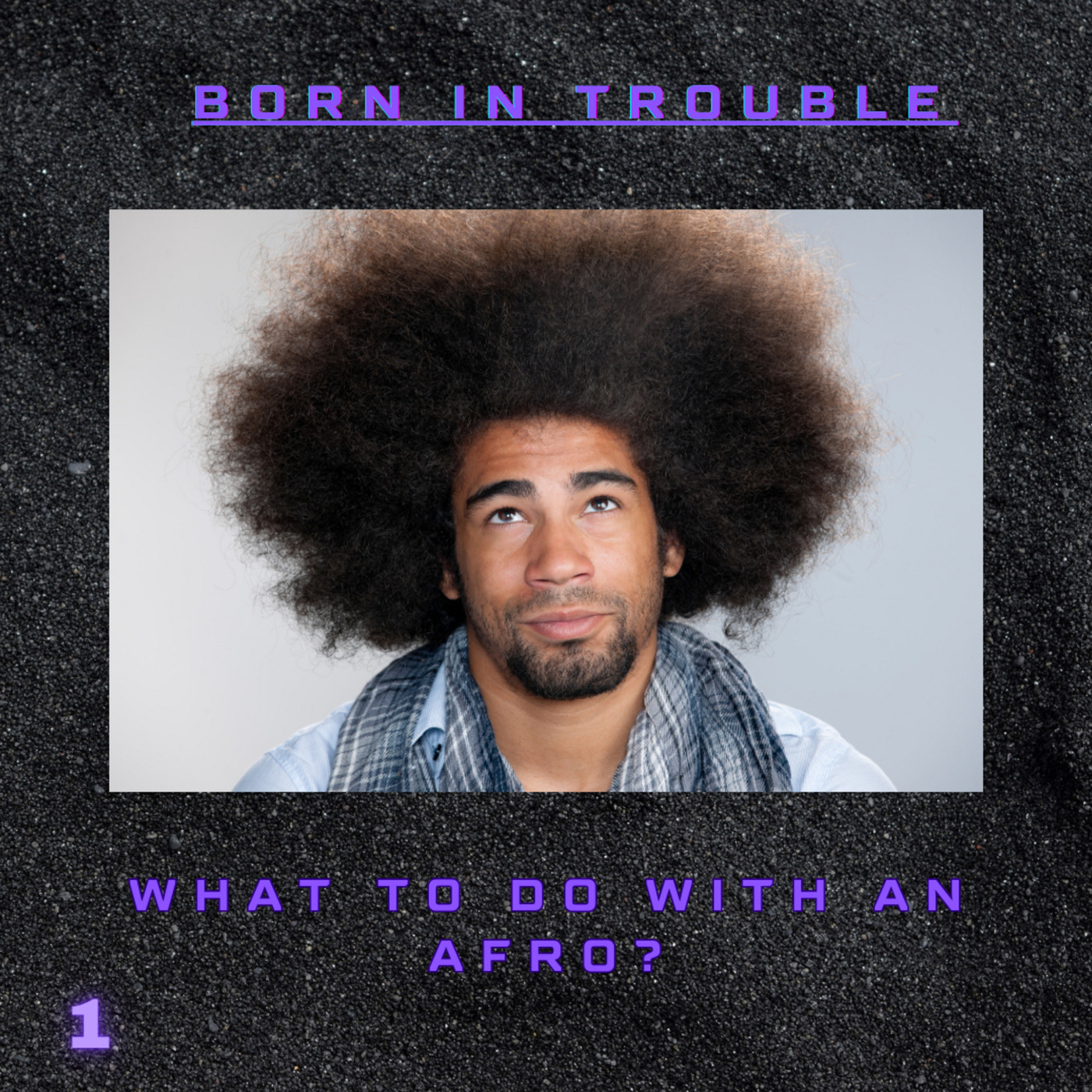 Born In Trouble: What To Do With An Afro?