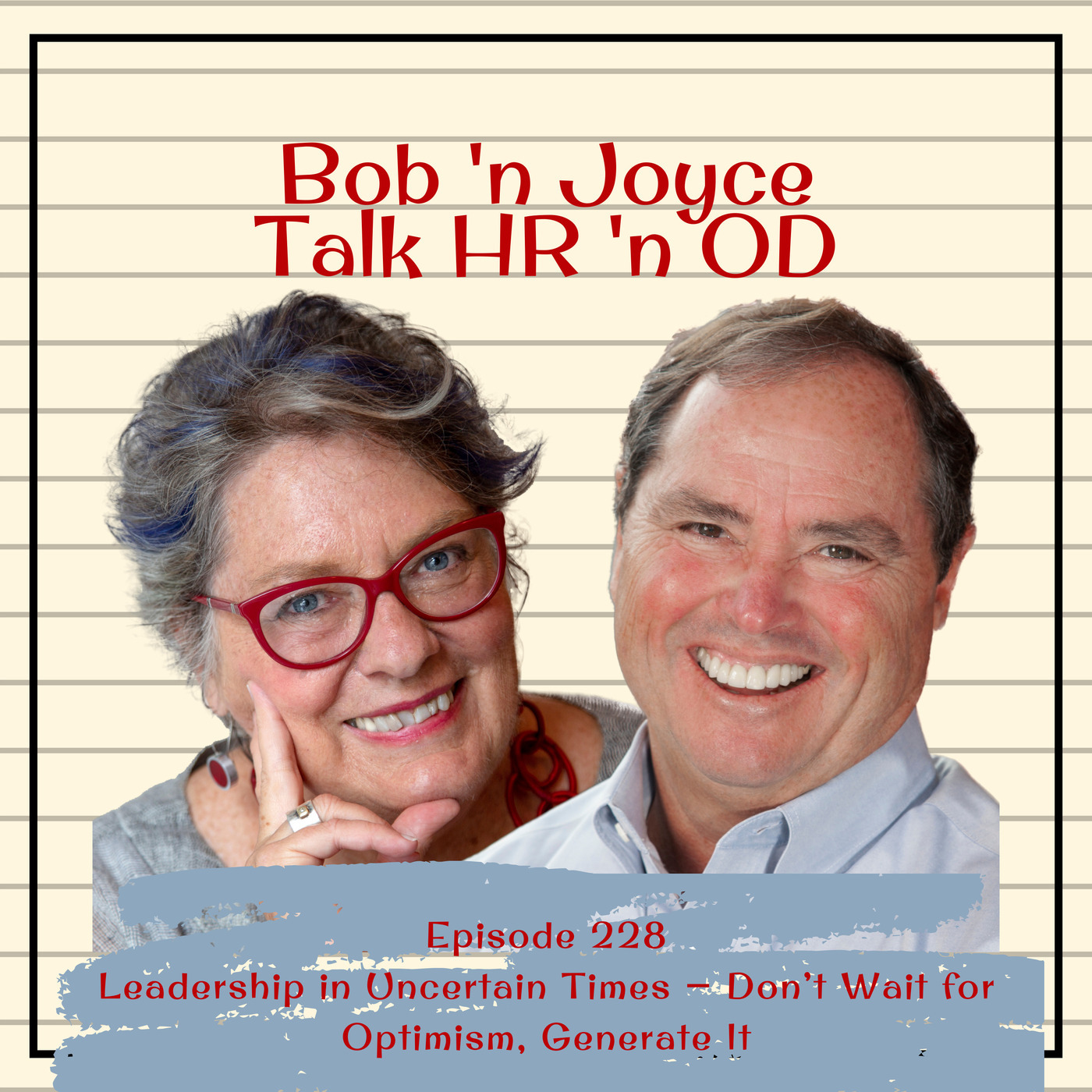 Bob 'n Joyce Talk HR 'n OD 228: Leadership in Uncertain Times — Don’t Wait for Optimism, Generate It