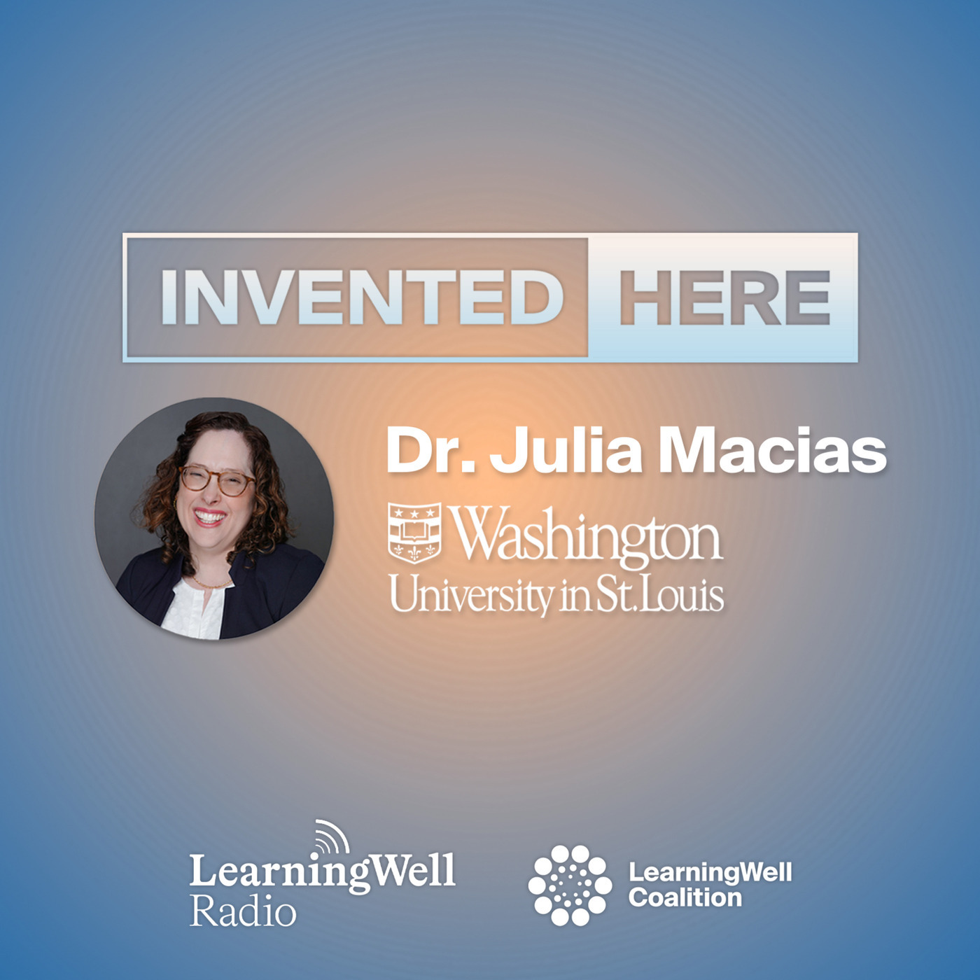LearningWell Radio: Invented Here: Cultivating Purpose-Driven Leaders with Julia Macias, Washington University of St. Louis