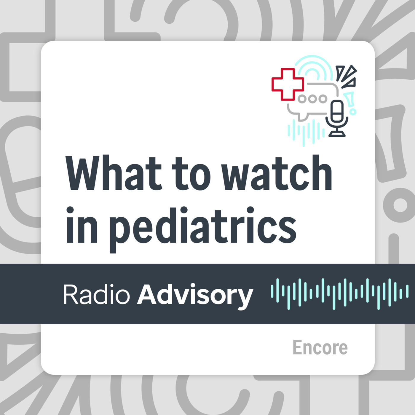 Radio Advisory: [Encore] Why all providers should be watching what’s happening in pediatrics