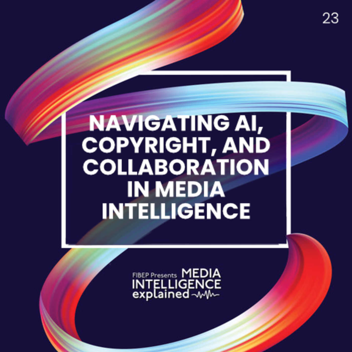 Media Intelligence Explained 23: Navigating AI, Copyright, and Collaboration in Media Intelligence