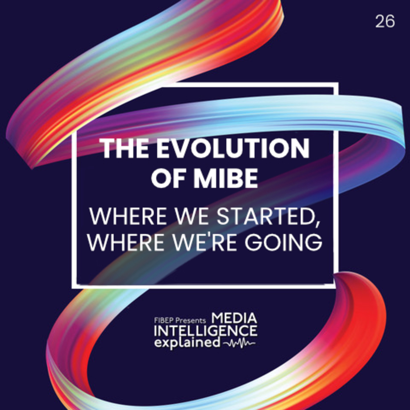Media Intelligence Explained 26: The Evolution of MIBE — Where We Started, Where We’re Going