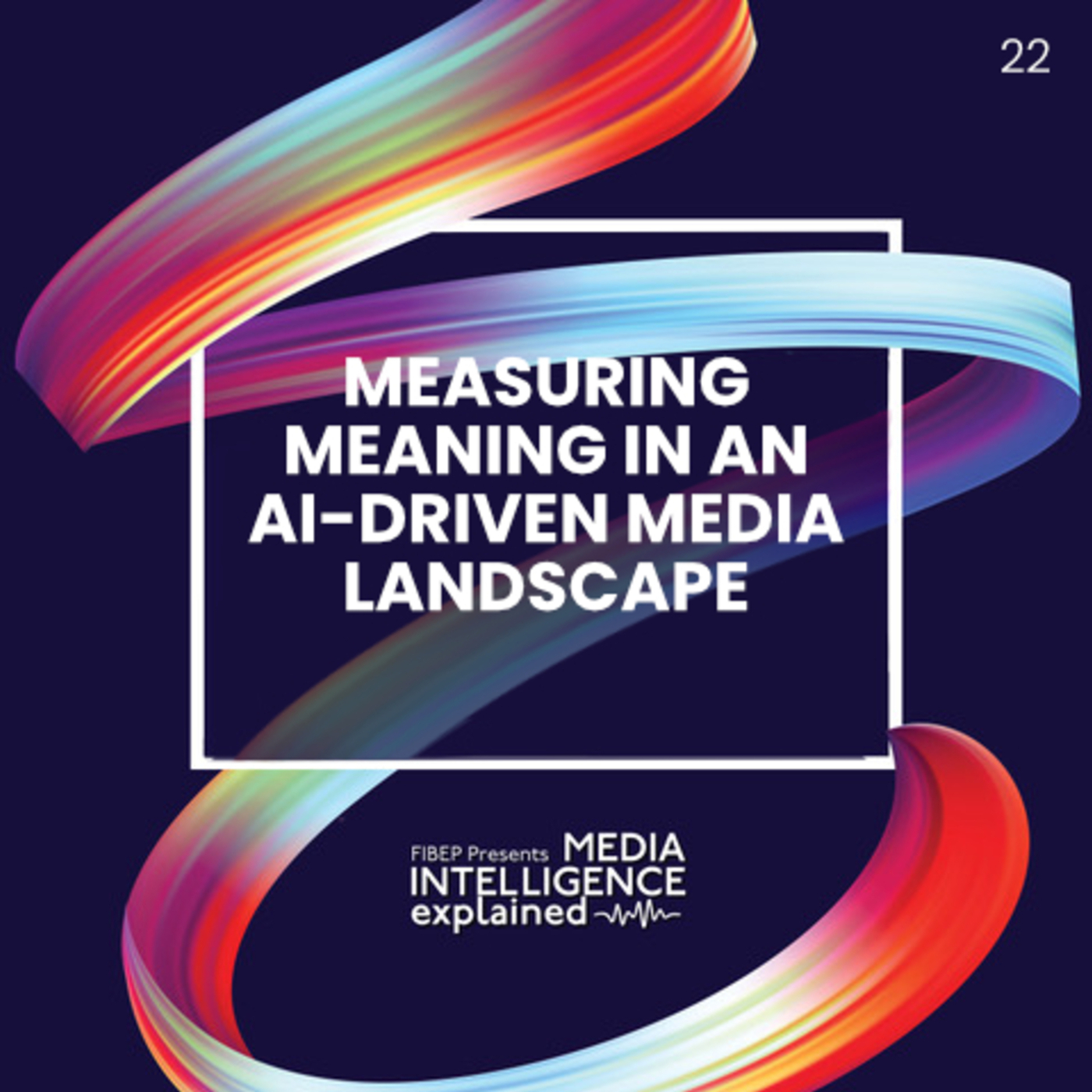 Media Intelligence Explained 22: Measuring Meaning in an AI-Driven Media Landscape