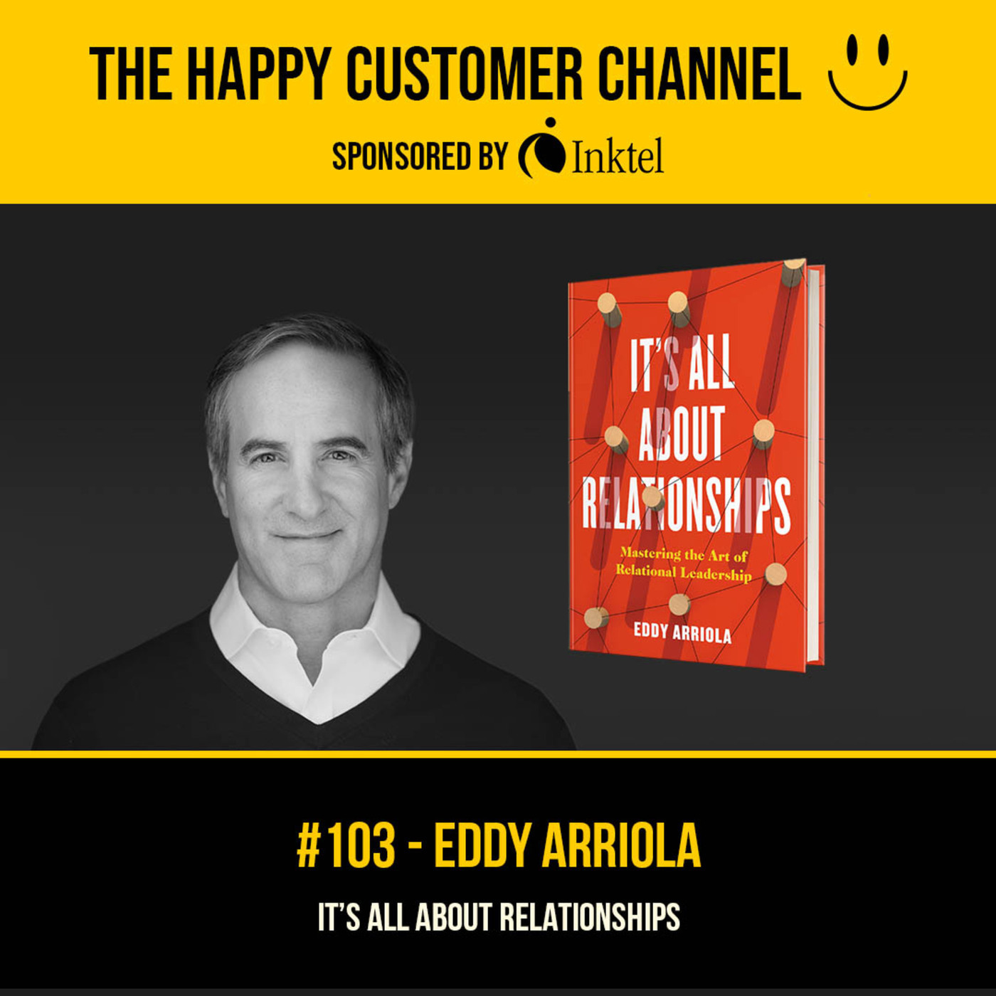 The Happy Customer Channel: EP. 103 - It's All About Relationships | Eddy Arriola