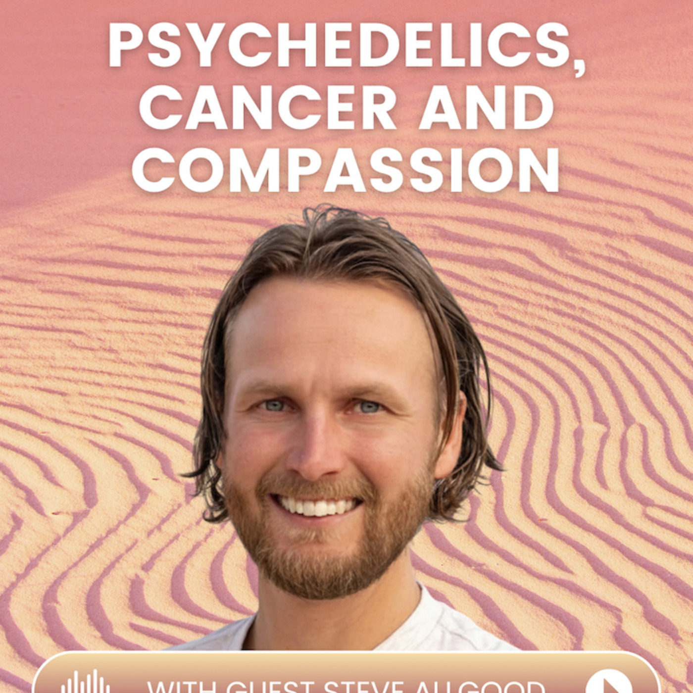 MAPS Canada Podcast 51:  How Psilocybin Changed One Man’s Experience with Terminal Cancer | with Steve Allgood