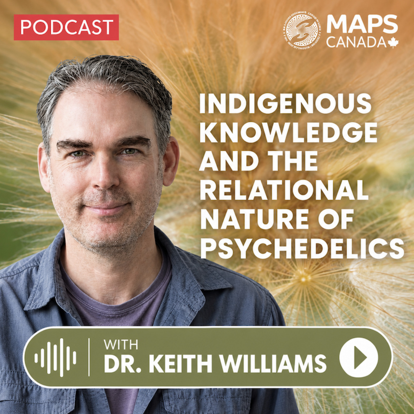 MAPS Canada Podcast 63: The Relational Nature of Psychedelics: Indigenous Knowledge & Healing w/ Dr. Keith Williams