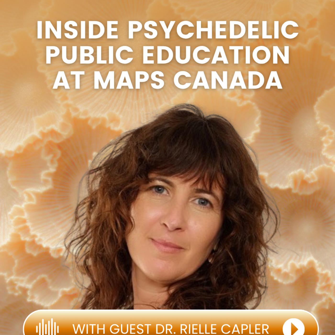 MAPS Canada Podcast 48:  Inside Psychedelic Public Education at MAPS Canada with Dr. Rielle Capler