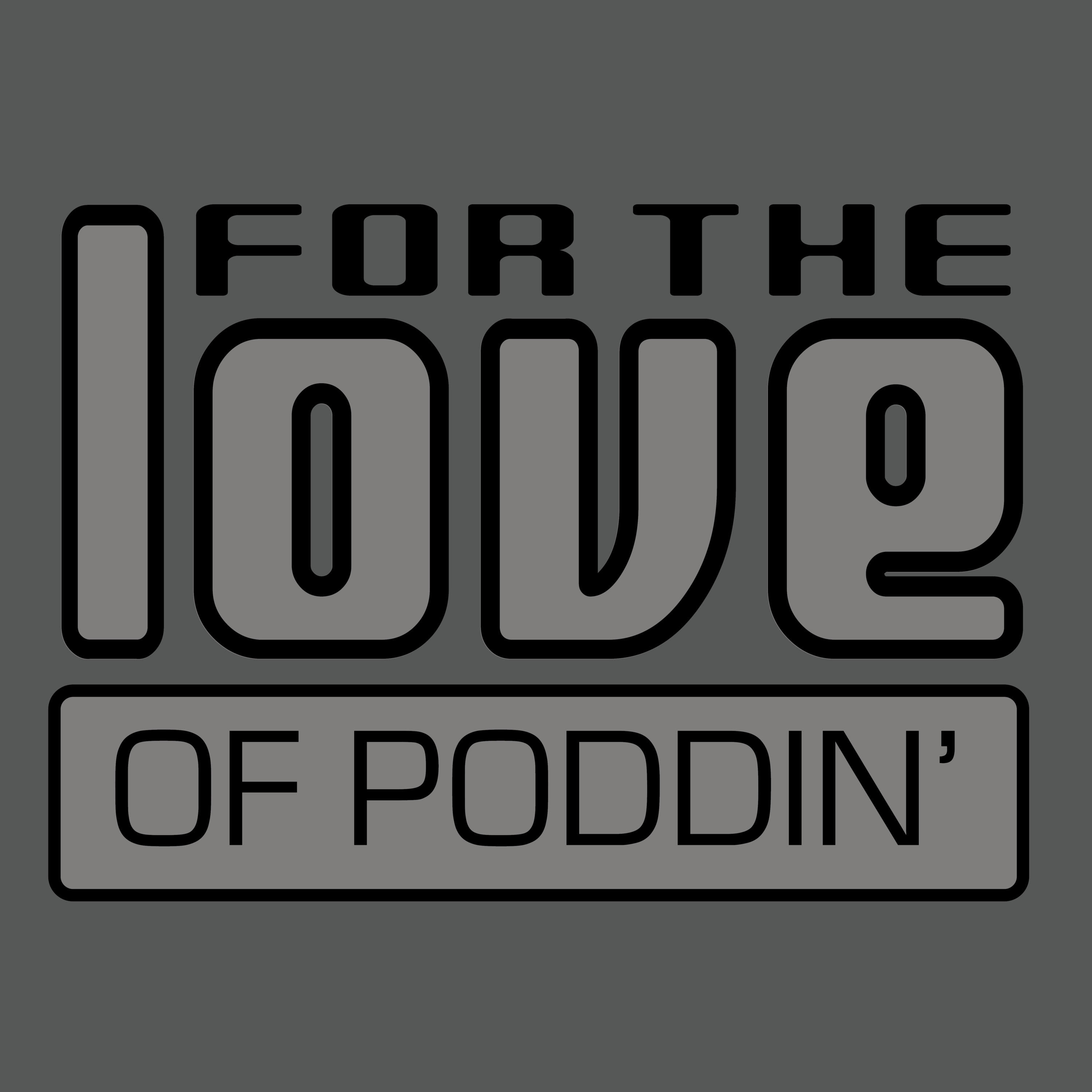 For The Love of PODDIN'