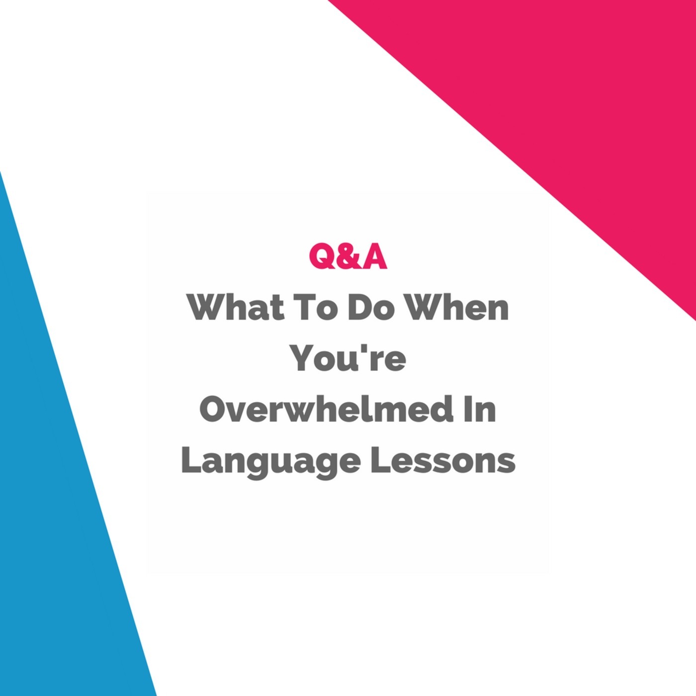 The Fluent Show: What To Do When You're Overwhelmed In Language Lessons