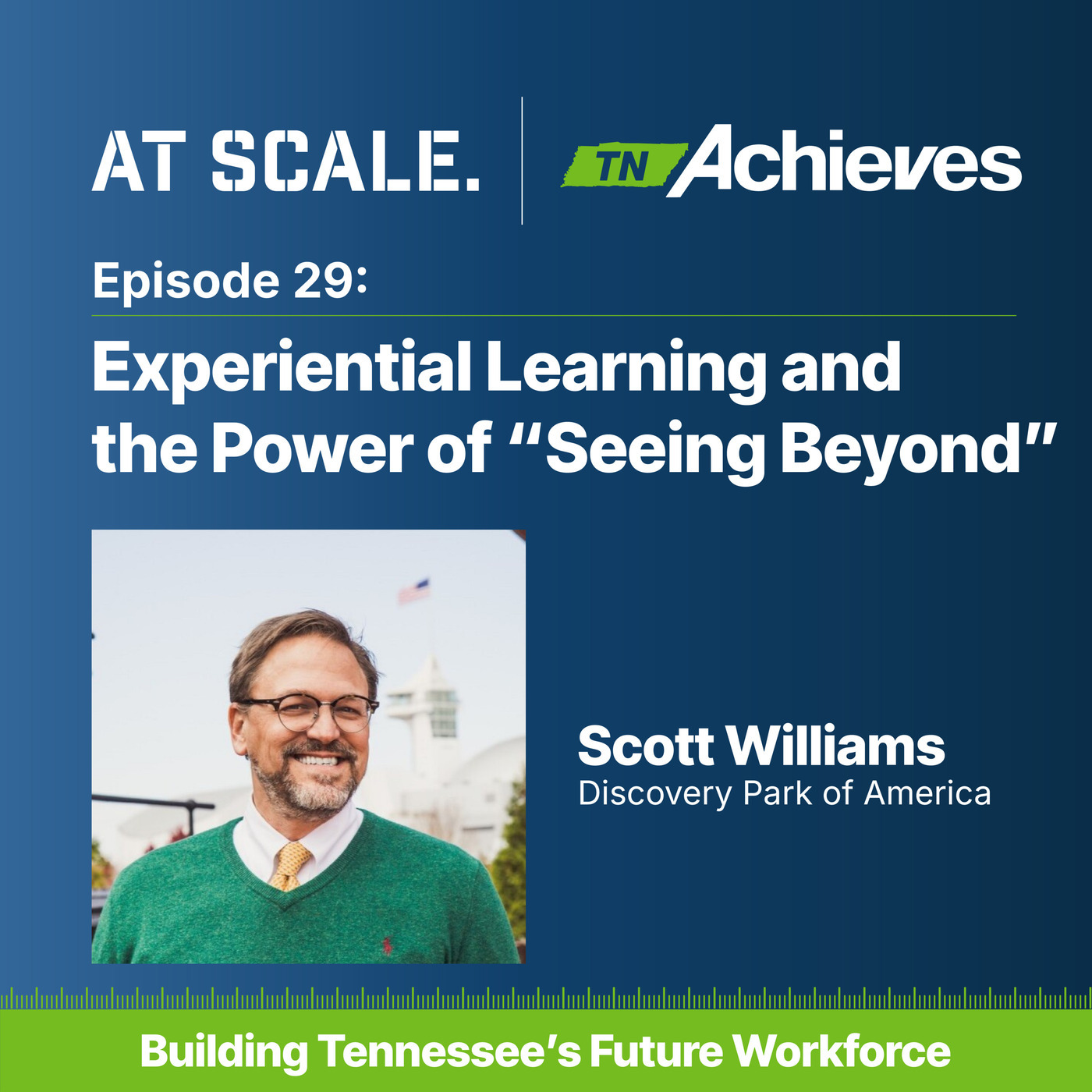 At Scale: The tnAchieves Podcast discovery: Experiential Learning and the Power of “Seeing Beyond” with Scott Williams of Discovery Park of America