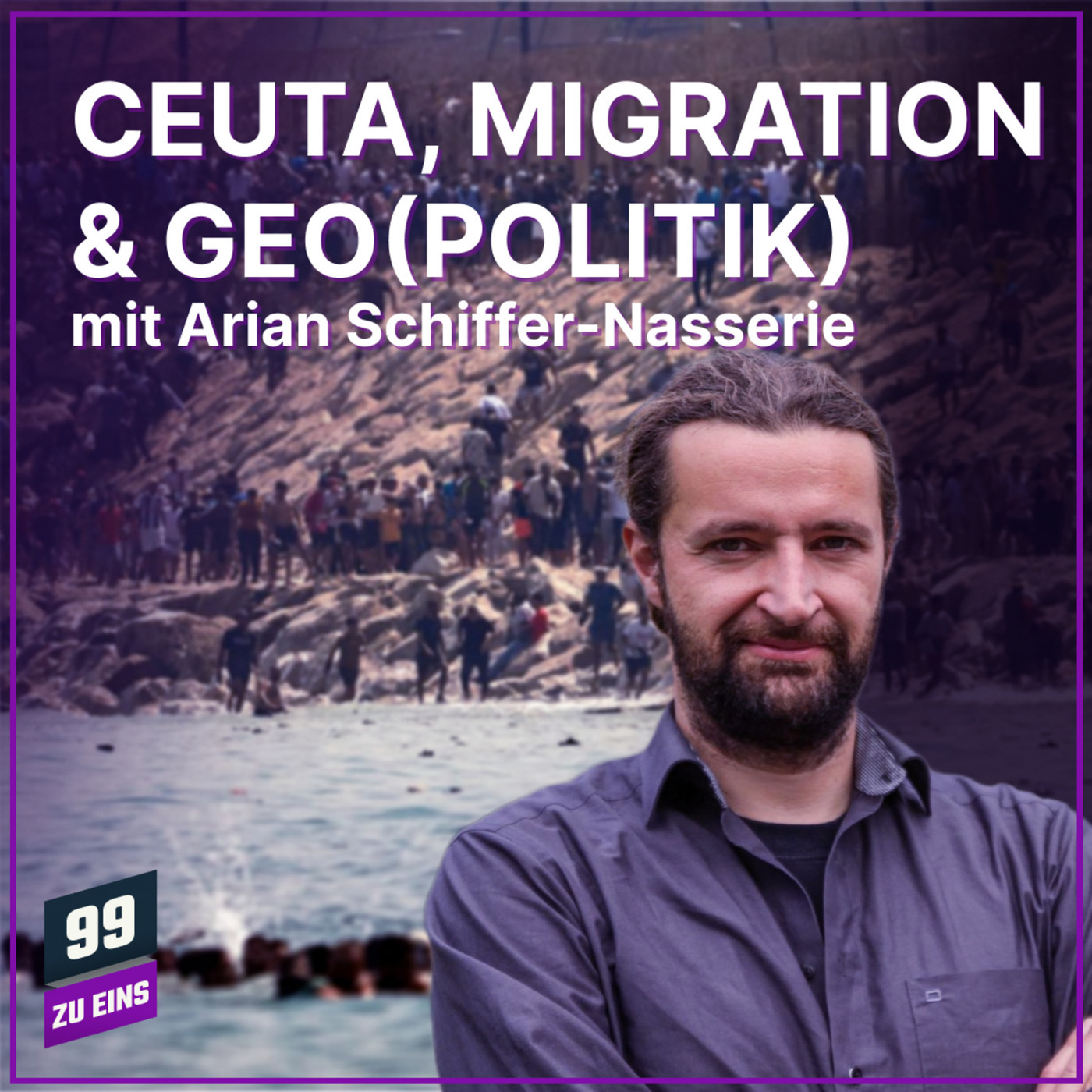 Ceuta, Migration & (Geo) Politik - mit Arian Schiffer-Nasserie - 99 ZU EINS - Ep. 700