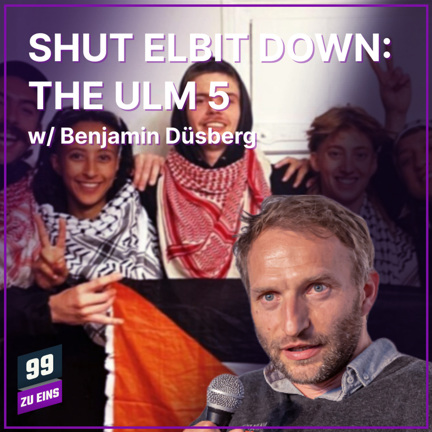 Shut Elbit Down: The Ulm 5 mit Benjamin Düsberg - 99 ZU EINS - Ep. 654