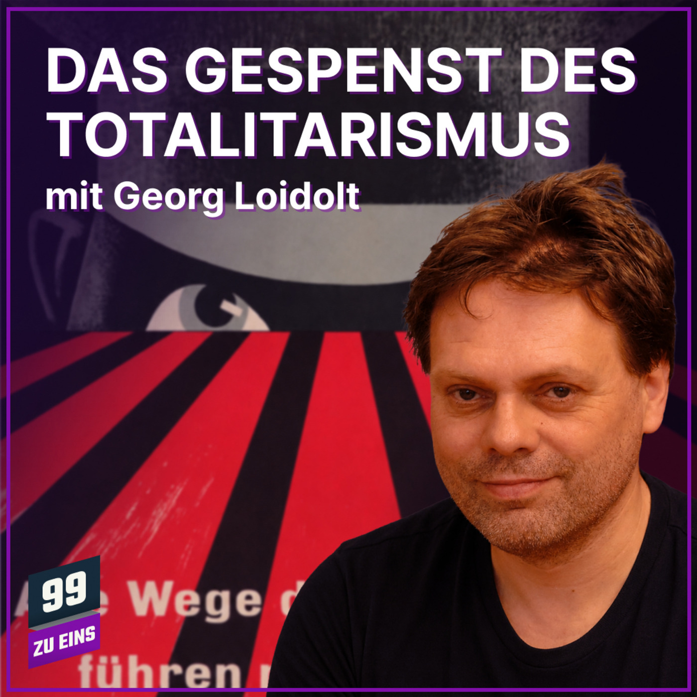 99 ZU EINS 663: "Totalitarismus!" – Ein politisches Totschlagargument? mit Georg Loidolt