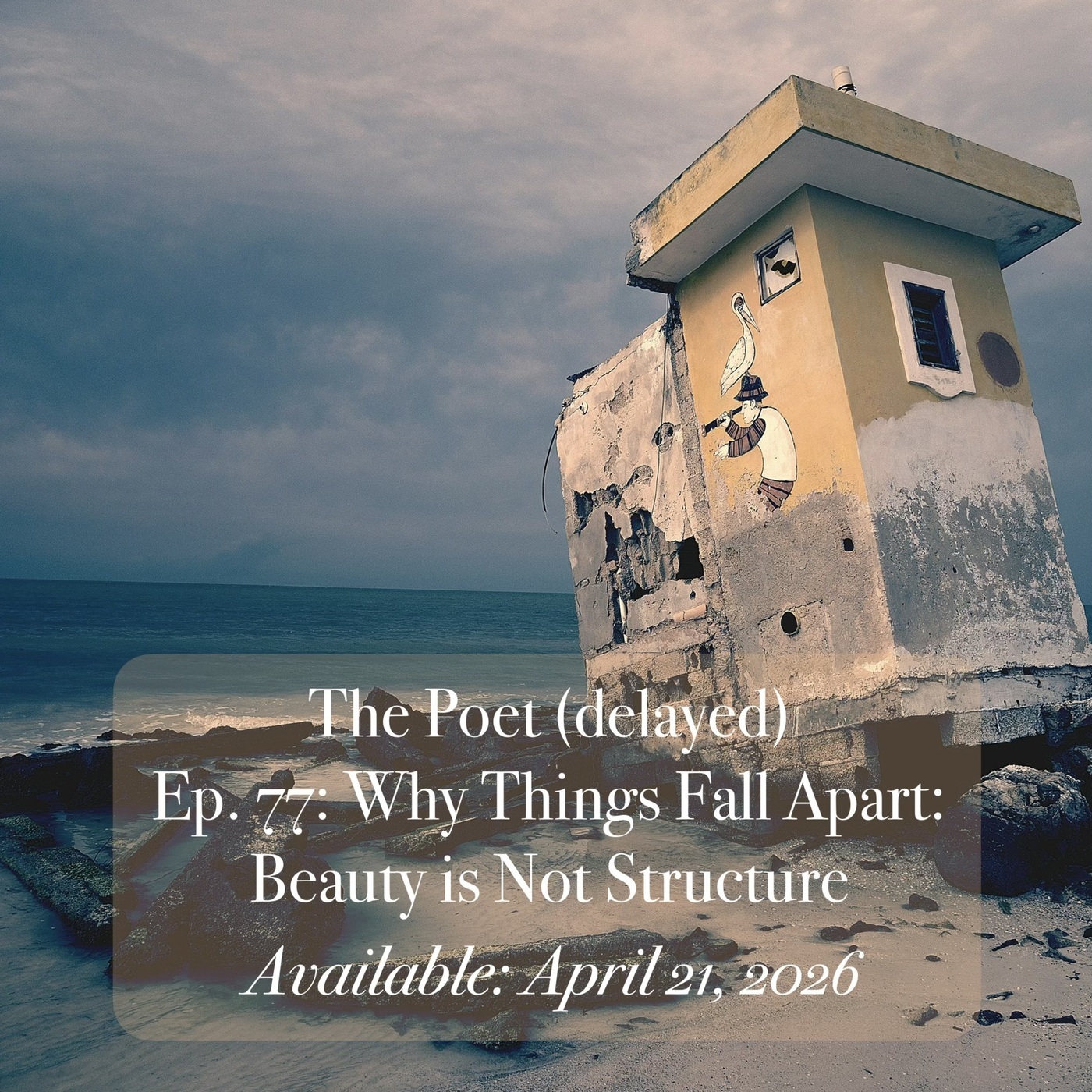 The Poet (delayed) 77: Why Things Fall Apart: Beauty Is Not Structure
