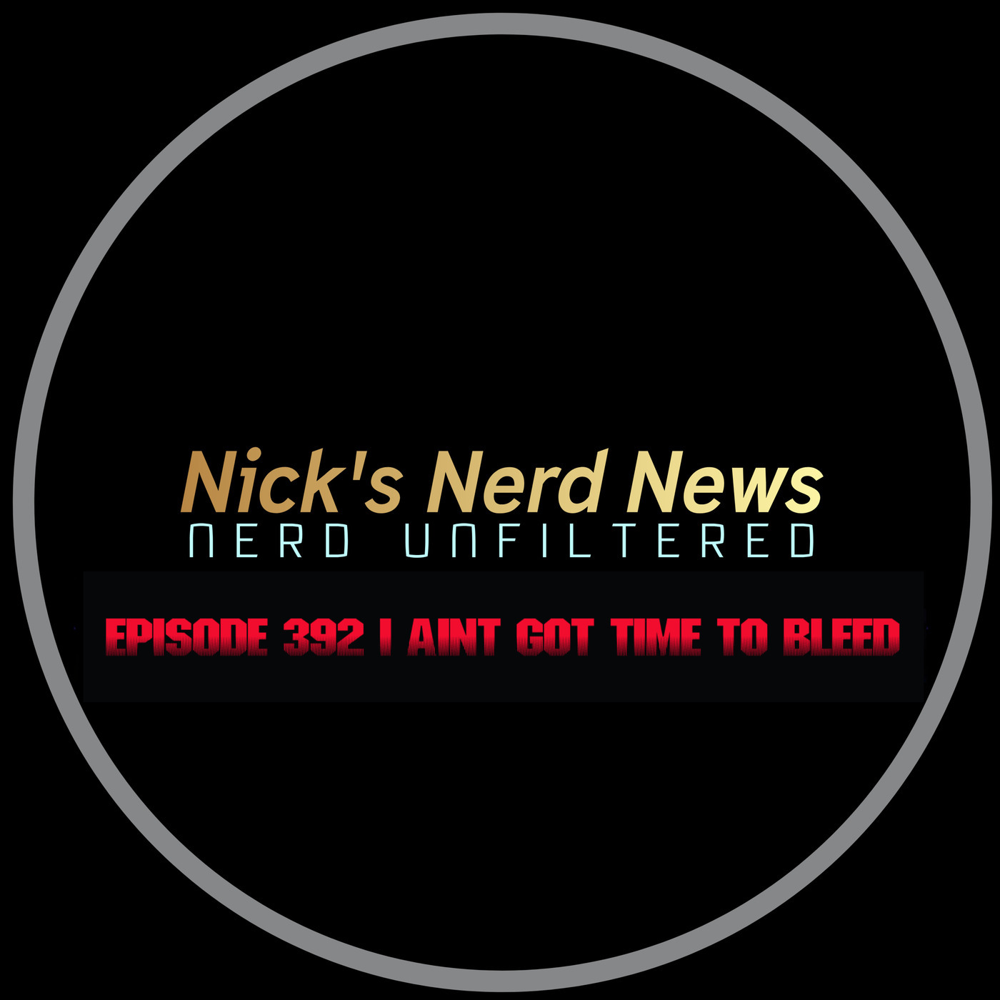 Nick's Nerd News 392: I ain't got time to bleed
