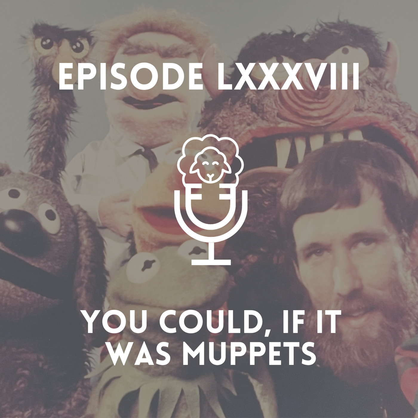 Episode LXXXVIII - You Could, if it was Muppets