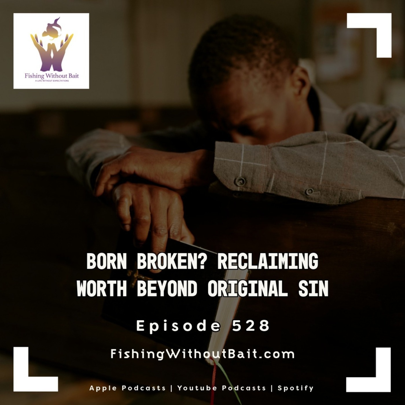 Sorgatron Media Master Feed: Fishing Without Bait 528: Born Broken? Reclaiming Worth Beyond Original Sin