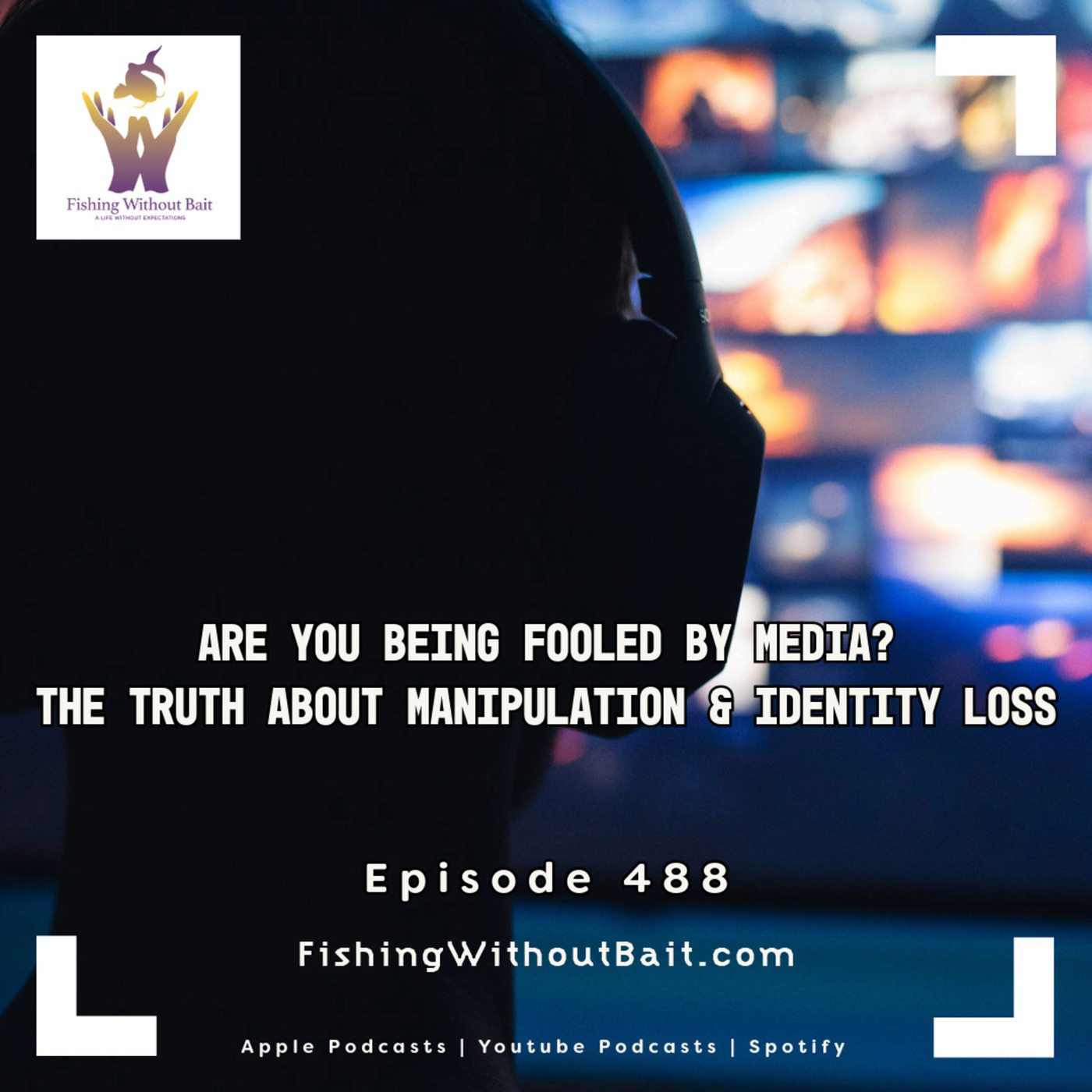 Sorgatron Media Master Feed: Fishing Without Bait 488: Are You Being Fooled by Media? The Truth About Manipulation & Identity Loss